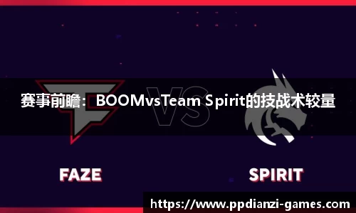 赛事前瞻：BOOMvsTeam Spirit的技战术较量